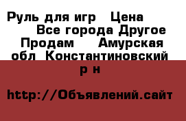 Руль для игр › Цена ­ 500-600 - Все города Другое » Продам   . Амурская обл.,Константиновский р-н